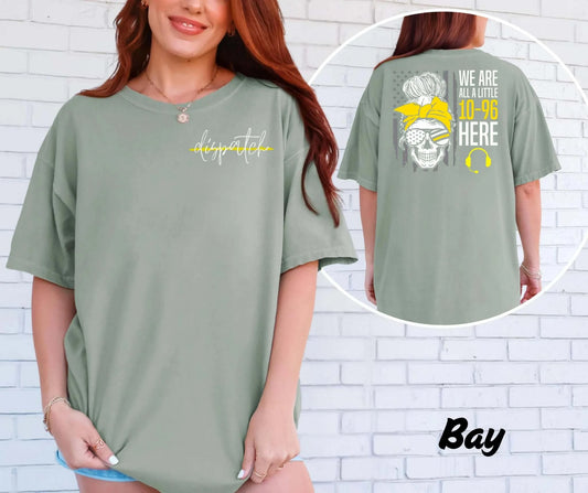 We Are All a Little 10-96 Here dispatcher front and back graphic on a Comfort Colors T-shirt