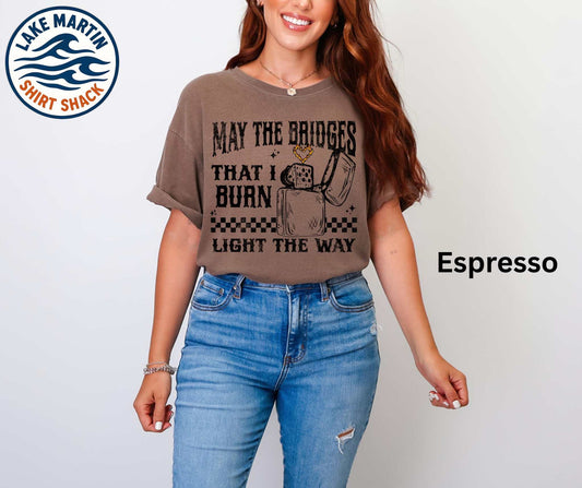 May the Bridges I Burn Light the Way graphic on an Espresso Comfort Colors T-shirt