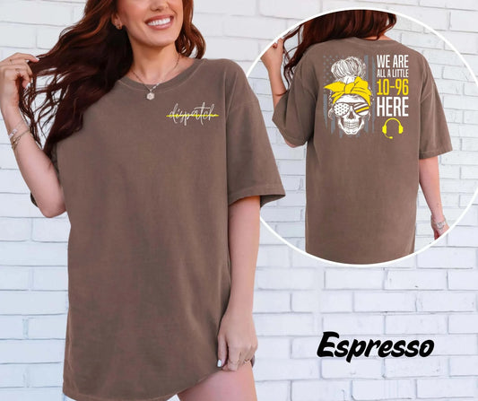 We Are All a Little 10-96 Here dispatcher front and back graphic on a Comfort Colors T-shirt

