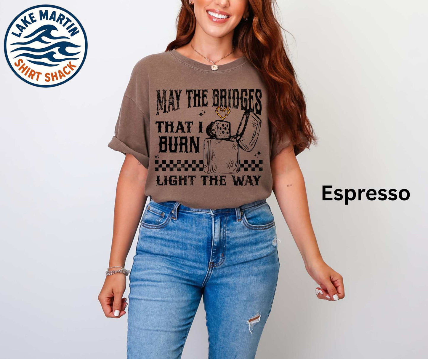 May the Bridges I Burn Light the Way graphic on an Espresso Comfort Colors T-shirt